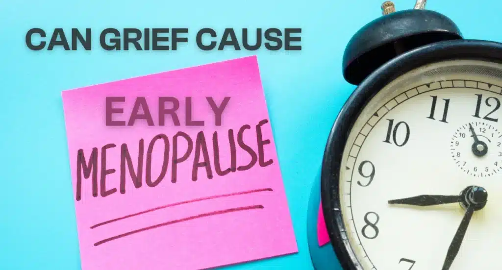 Can grief cause early menopause